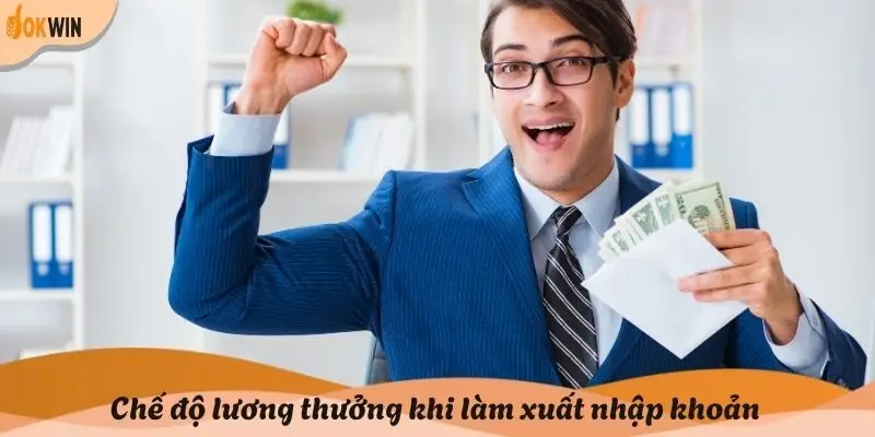 Chế độ lương thưởng khi làm xuất nhập khoản